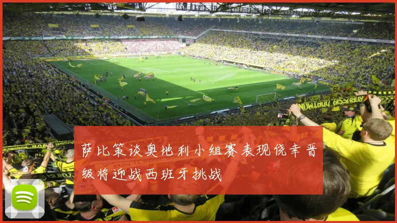萨比策谈奥地利小组赛表现侥幸晋级将迎战西班牙挑战