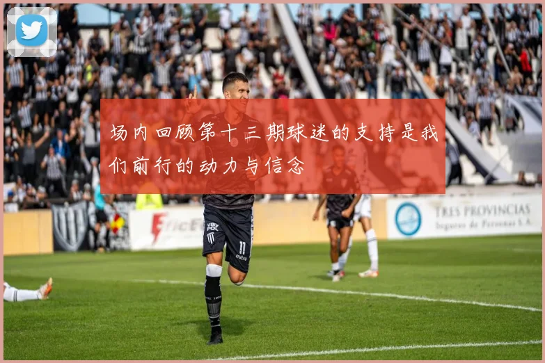 场内回顾第十三期球迷的支持是我们前行的动力与信念
