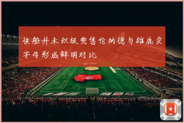 快船并未积极兜售伦纳德与雄鹿卖字母形成鲜明对比